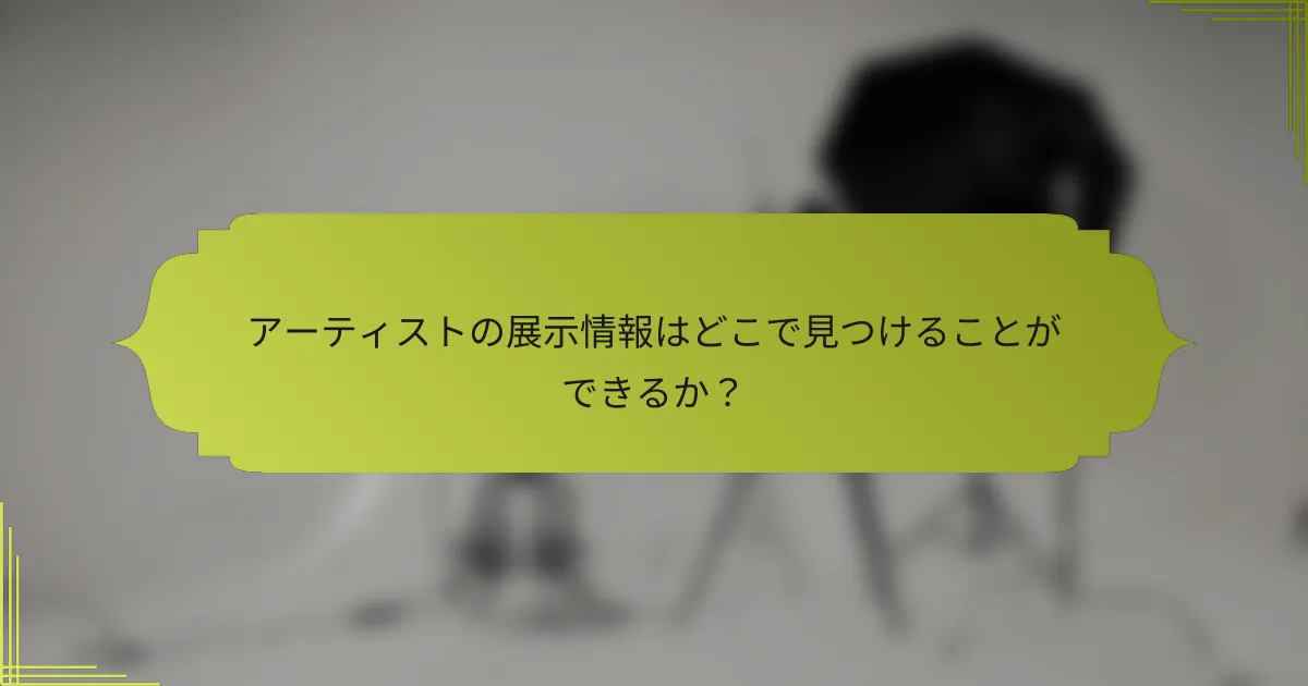 アーティストの展示情報はどこで見つけることができるか?