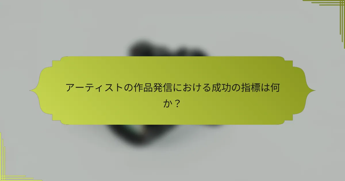 アーティストの作品発信における成功の指標は何か？