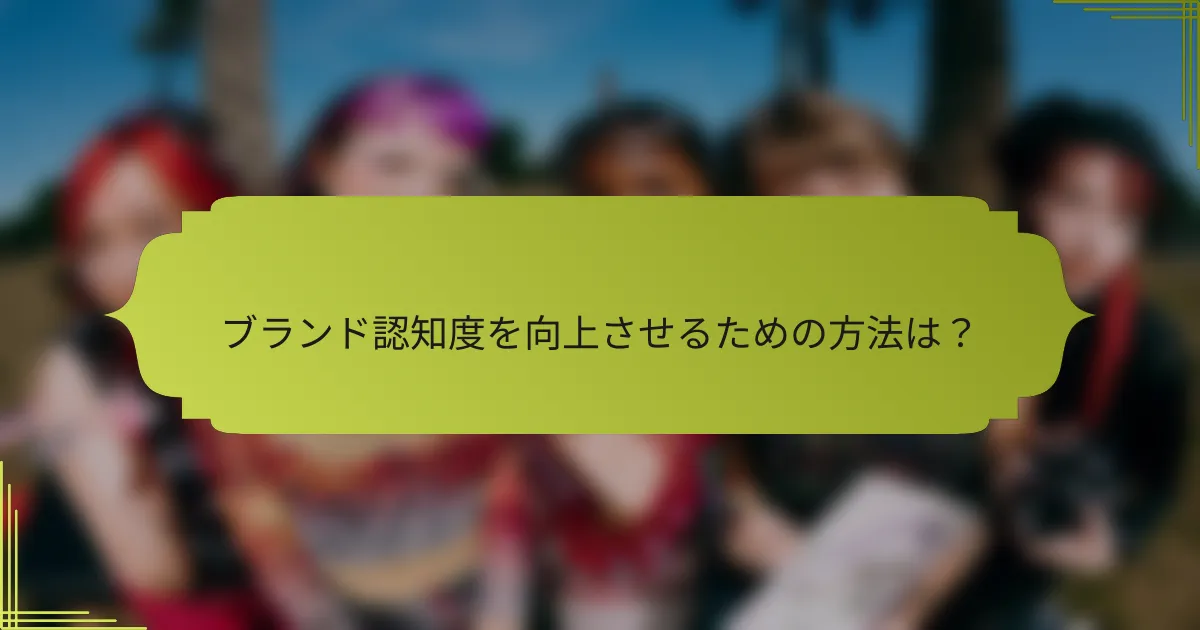 ブランド認知度を向上させるための方法は？