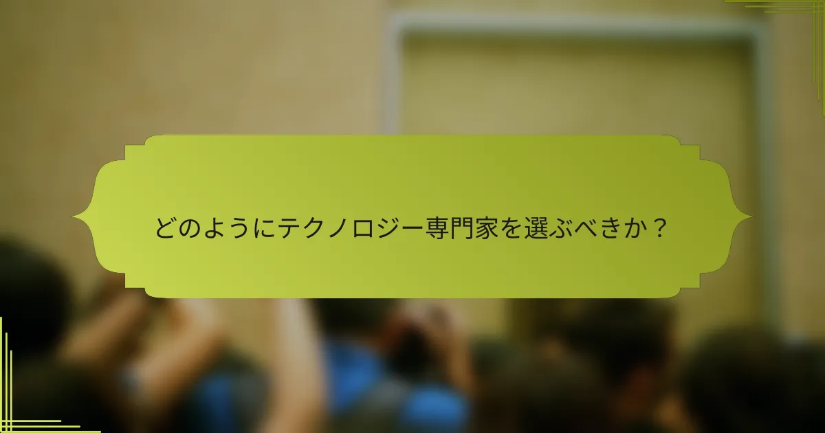 どのようにテクノロジー専門家を選ぶべきか?