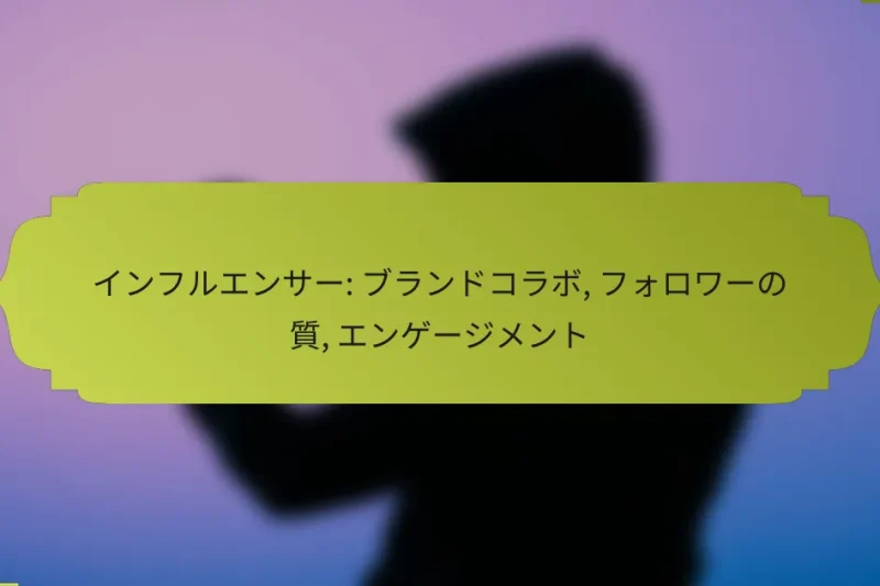 インフルエンサー: ブランドコラボ, フォロワーの質, エンゲージメント