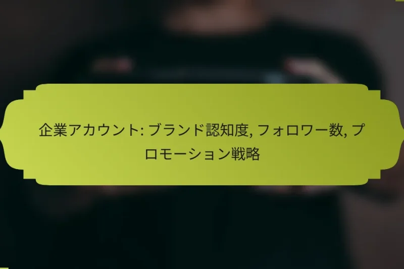 企業アカウント: ブランド認知度, フォロワー数, プロモーション戦略