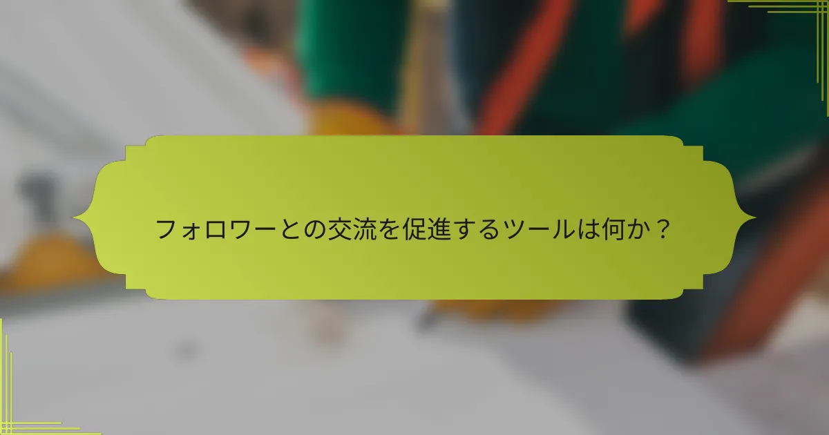 フォロワーとの交流を促進するツールは何か?