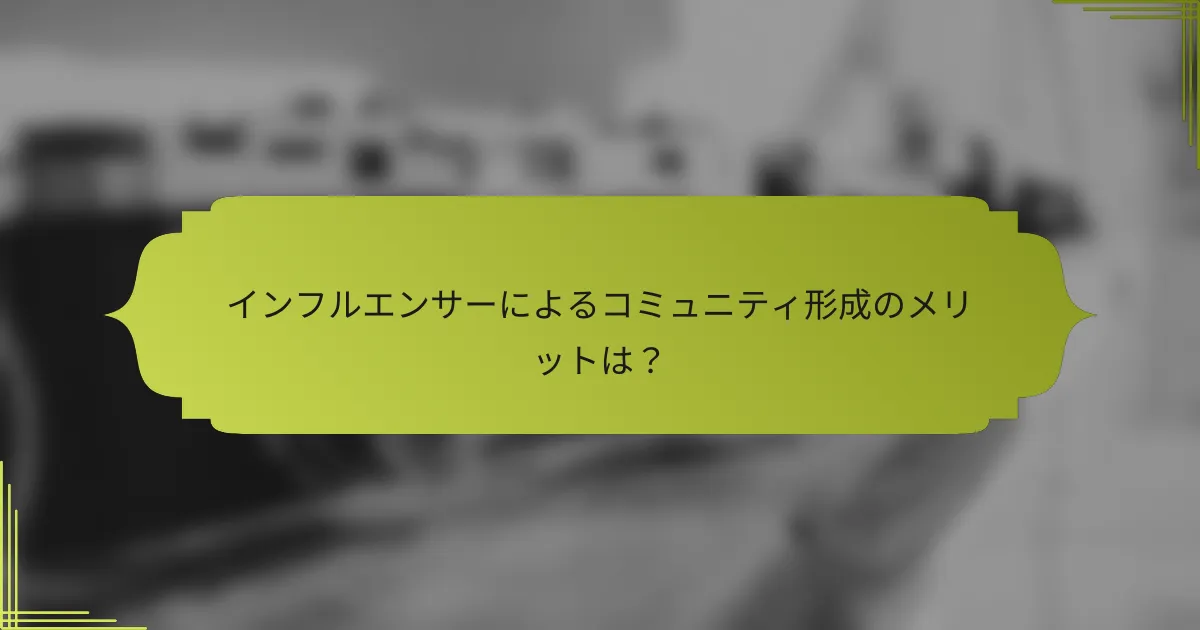 インフルエンサーによるコミュニティ形成のメリットは?