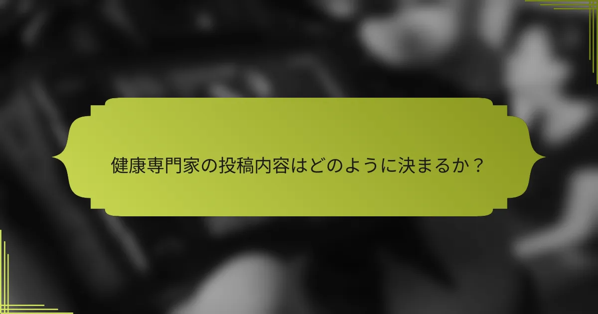 健康専門家の投稿内容はどのように決まるか?