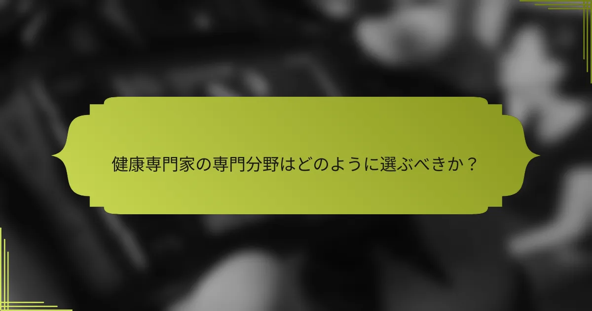 健康専門家の専門分野はどのように選ぶべきか?