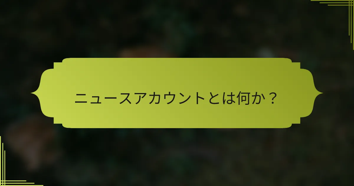 ニュースアカウントとは何か?