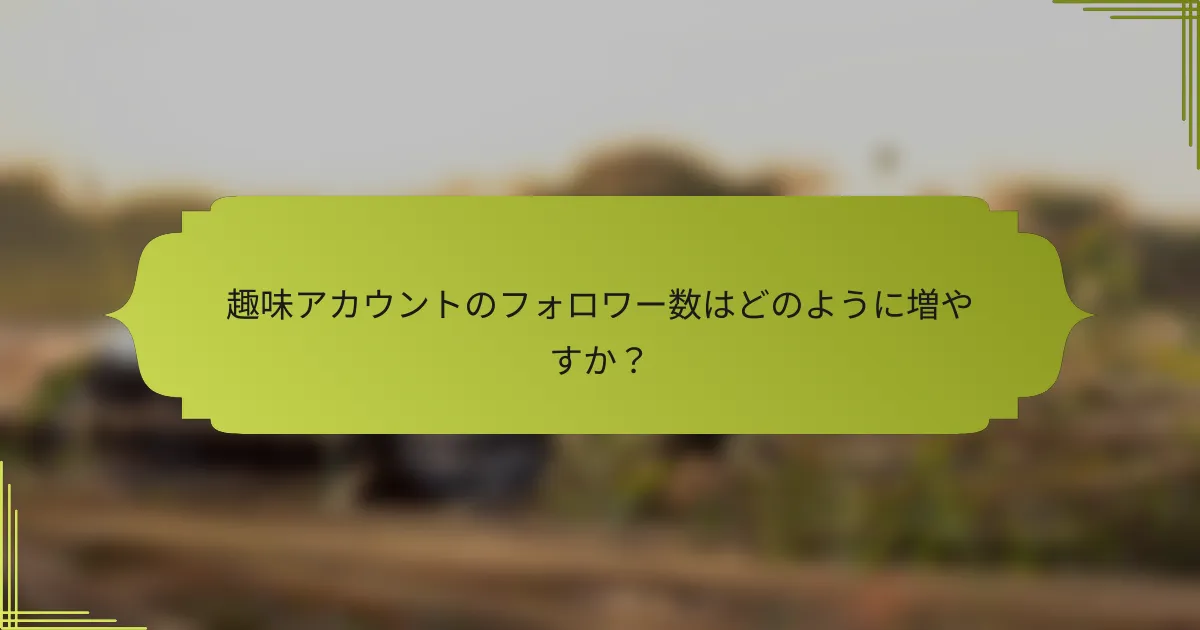 趣味アカウントのフォロワー数はどのように増やすか?
