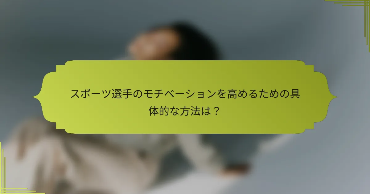 スポーツ選手のモチベーションを高めるための具体的な方法は?