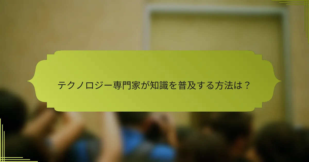 テクノロジー専門家が知識を普及する方法は?