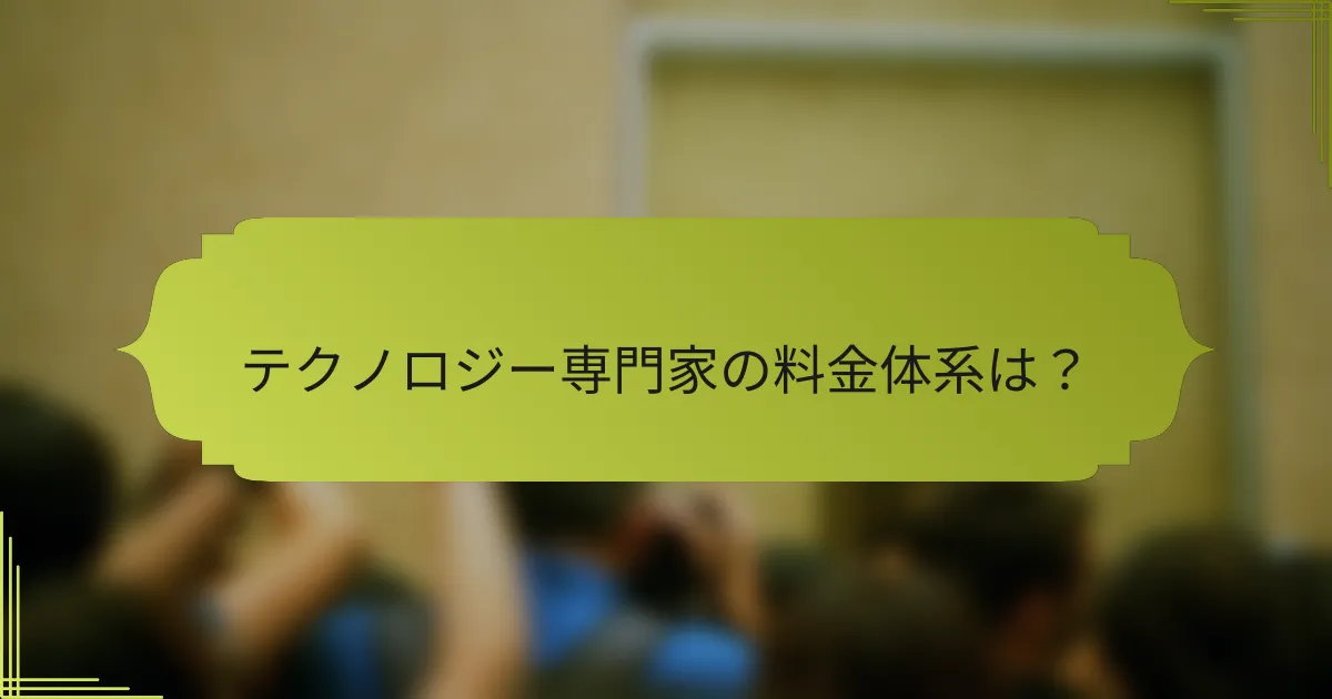 テクノロジー専門家の料金体系は?