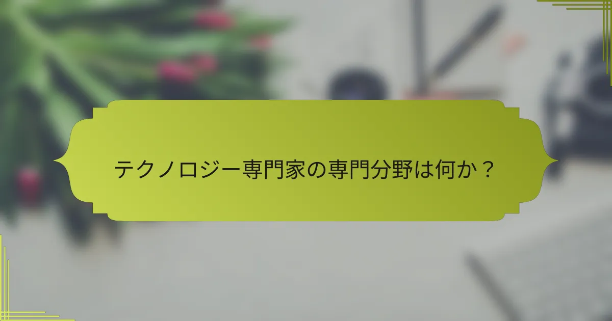 テクノロジー専門家の専門分野は何か?