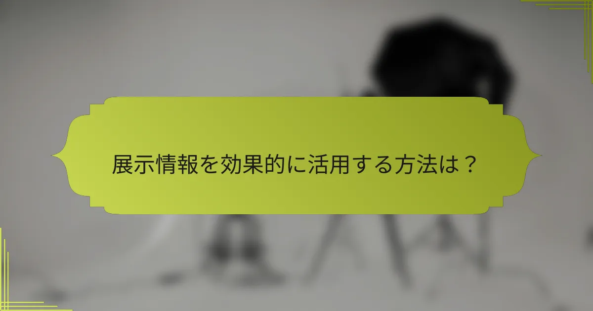 展示情報を効果的に活用する方法は?